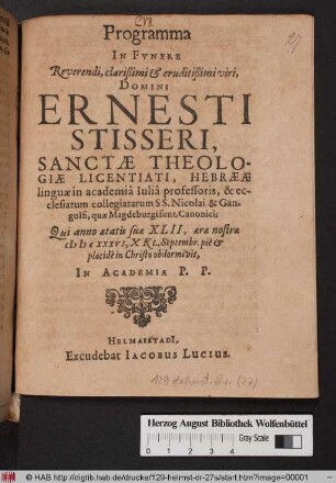 Programma In Fvnere Reverendi, clarißimi & eruditißimi viri, Domini Ernesti Stisseri Sanctæ Theologiæ Licentiati, Hebrææ linguæ in academiâ Iuliâ professoris, & ecclesiarum collegiatarum SS. Nicolai & Gangolfi, quæ Magdeburgi sunt, Canonici : Qui anno ætatis suæ XLII, æræ nostræ MDCXXXVI, X Kl. Septembr. piè & placidè in Christo obdormivit, In Academia P.P.