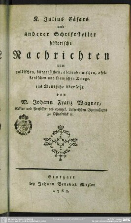 K. Julius Cäsars und anderer Schriftsteller historische Nachrichten vom gallischen, bürgerlichen, alexandrinischen, afrikanischen und spanischen Kriege