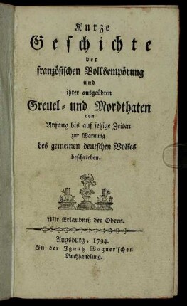 Kurze Geschichte der französischen Volksempörung und ihrer ausgeübten Greuel- und Mordthaten : von Anfang bis auf jetzige Zeiten zur Warnung des gemeinen deutschen Volkes beschrieben