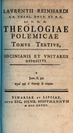 Lavrentii Reinhardi, S.s. Theol. Doct. Et P.P. Ac V.D.M. Theologiae Polemicae, Tomvs Tertivs. Socianis Et Vnitariis Oppositvs