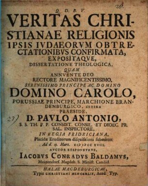 Veritas Christianae Religionis Ipsis Ivdaeorvm Obtrectationibvs Confirmata, Expositaqve : Dissertatio Theologica