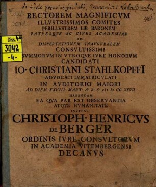 Rectorem Magnificum Illustrissimos Comites ... Ad Dissertationem Inauguralem ... Io. Christiani Stahlkopffi ... Invitat Christophorus Henricus De Berger ... Decanus