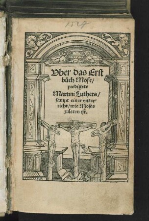 Vber das Erst buch Mose, predigete Martini Luthers, sampt einer vnterricht, wie Moses zuleren ist.