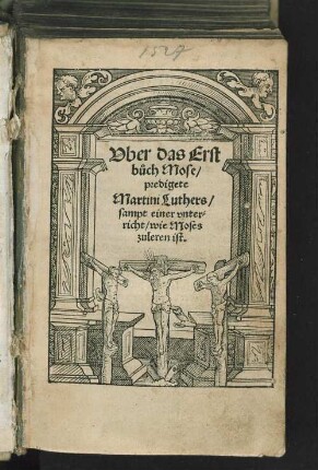 Vber das Erst buch Mose, predigete Martini Luthers, sampt einer vnterricht, wie Moses zuleren ist.