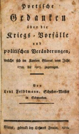 Poetische Gedanken über die Kriegs-Vorfälle und politischen Veränderungen, welche sich im Kanton Glarus vom Jahr 1798 bis 1803 zugetragen : In Versen