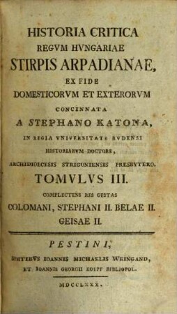 Historia Critica Regvm Hvngariae ... : Ex Fide Domesticorvm Et Exterorvm Scriptorvm Concinnata, Tomvlvs III.. [Stirps Arpadiana]