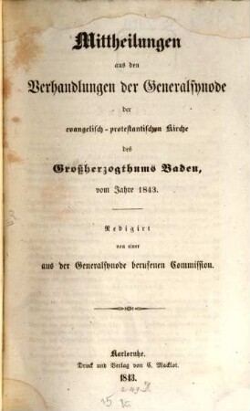 Mittheilungen aus den Verhandlungen der Generalsynode der evangelisch-protestantischen Kirche des Großherzogth. Baden, v. J. 1843 : Redigirt von einer aus der Generalsynode ?? Commission