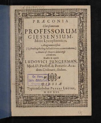 Præconia clarißimorum Professorum Giessensium, More Lycophronico, Anagrammatismis (Quibus singulis singula Emblemata accommodantur,) Amoris & Honorus debiti ergo adumbrata
