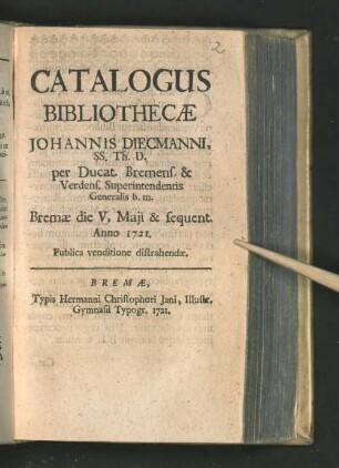 Catalogus Bibliothecæ Johannis Diecmanni, SS. Th. D. per Ducat. Bremens. & Verdens. Superintendentis Generalis b. m. Bremæ die V. Maji & sequent. Anno 1721 Publica venditione distrahendæ