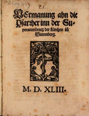 Vermanung ahn die Pfarrher inn der Superattendentz der Kirchen zu Wittemberg : M.D.XLIII.