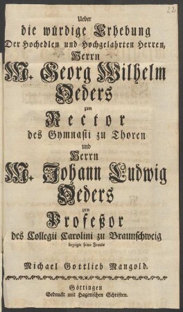 Ueber die würdige Erhebung Der ... Herren, ... M. Georg Wilhelm Oeders zum Rector des Gymnasii zu Thoren und ... M. Johann Ludwig Oeders zum Profeßor des Collegii Carolini zu Braunschweig