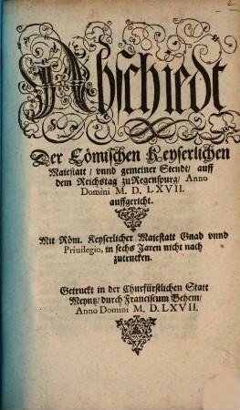 Abschiedt der Römischen Keyserlichen Maiestatt unnd gemeiner Stendt auff dem Reichstag zu Regenspurg Anno Domini MDLXVII auffgericht