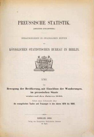 Die Bewegung der Bevölkerung mit Einschluß der Wanderungen im Preußischen Staate : während des Jahres .... 1880 (1882) = H. 61 [d. Gesamtw.]