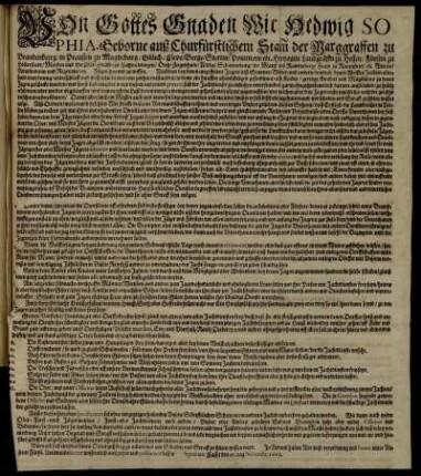Von Gottes Gnaden Wir Hedwig Sophia, Geborne auß Churfürstlichem Stam[m] der Marggraffen zu Brandenburg ... Landgräfin zu Hessen ... Fügen hiermit zu wissen : Nachdem bey denen eingestelten Jagen ... allerhand unordnung ... entstanden/ in deme ein hauffen ohntüchtigen gesindleins ... zu denen Jagen geschickt worden ... Alß Ordnen/ wollen und befehlen Wir ... daß erstlich die Landknechte in Person ... bey denen Jagen erscheinen ... Verzeichnüsse jeden Dorffs Unterthanen bey sich haben/ deren eine dem Jägermeister oder deme/ so daß Jagen dirigirt und anordnet/ nachrichtlich zustellen ... ; Signatum Cassel den 27. tag Novembr. 1665