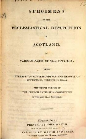 Specimens of the ecclesiastical destitution of Scotland, in various parts of the country : being extracts of correspondence and results of statistical surveys in 1834 - 5