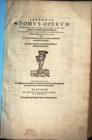 Opera M. Antonii Coccii Sabellici In Dvos Digesta Tomos, 2. M. Antonii Coccii Sabellici Continet Sex posteriores Enneades Rapsodiae historicae, ... & libros decem Exemplorvm : cum Indice, & Autorum è quorum monumentis haec ferè petita sunt catalogis ; Loci communes Exemplorum subiecti sunt epistolae nuncupatoriae