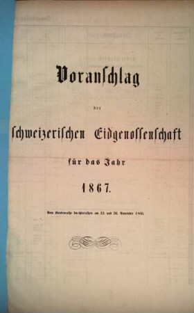 Voranschlag der Schweizerischen Eidgenossenschaft : für d. Jahr ..., 1867, Bundesrath