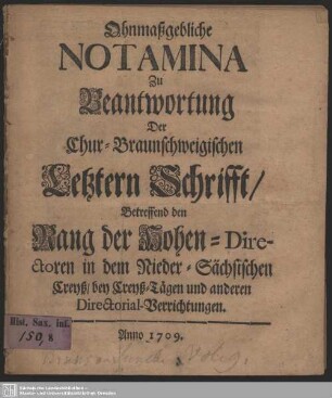 Ohnmaßgebliche Notamina Zu Beantwortung Der Chur-Braunschweigischen Letztern Schrifft, Betreffend den Rang der Hohen-Directoren in dem Nieder-Sächsischen Creyß, bey Creyß-Tägen und anderen Directorial-Verrichtungen