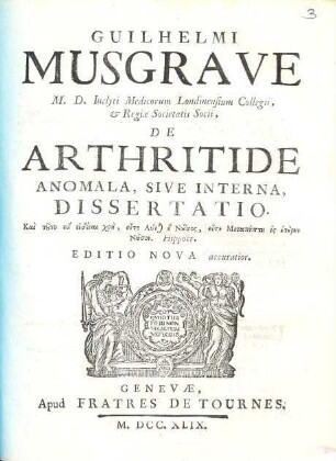 Guilhelmi Musgrave M.D. Inclyti Medicorum Londinensium Collegii, & Regii Societatis Socii, De Arthritide Anomala, Sive Interna, Dissertatio