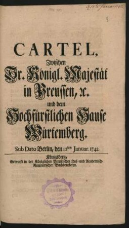 Cartel, Zwischen Sr. Königl. Majestät in Preussen, [et]c. und dem Hochfürstlichen Hause Würtemberg : Sub Dato Berlin, den 12ten Januar. 1742.
