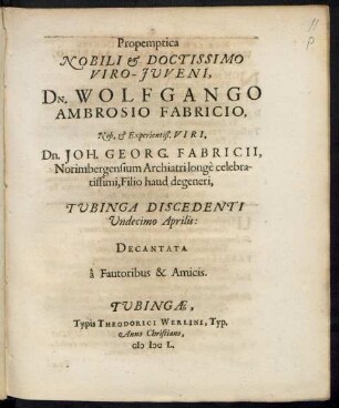 Propemptica Nobili & Doctissimo Viro-Iuveni, Dn. Wolfgango Ambrosio Fabricio, Nob. & Experientiß. Viri, Dn. Joh. Georg. Fabricii, Norimbergensium Archiatri longe celebratissimi, Filio haud degeneri, Tubinga Discedenti Undecimo Aprilis: