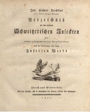 Joh. Caspar Fueßlins Verzeichnis der ihm bekannten Schweitzerischen Inseckten : mit einer ausgemahlten Kupfertafel ; nebst der Ankündigung eines neuen Insecten Werks