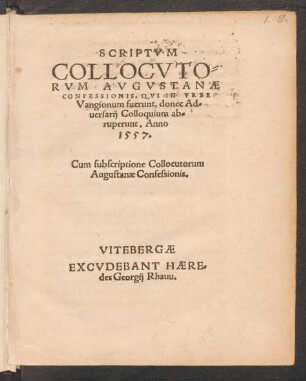 SCRIPTVM || COLLOCVTO=||RVM AVGVSTANAE || CONFESSIONIS, QVI IN VRBE || Vangionum fuerunt, donec Ad=||uersarij Colloquium ab=||ruperunt, Anno || 1557.|| Cum subscriptione Collocutorum || Augustanae Confessionis.||