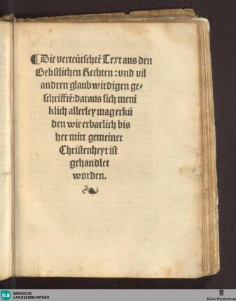 Die verteütschte[n] Text aus den Bebstlichen Rechten vnd vil andren glaubwirdigen geschriffte[n]: daraus sich menilich allerley mag erku[n]den wie erbarlich bisher mitt gemeiner Christenheyt ist gehandlet worden