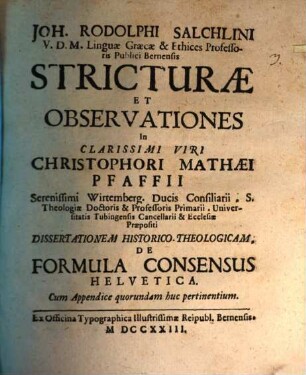 Joh. Rodolphi Salchlini ... Stricturae et observationes in clarissimi viri Christophori Mathaei Pfaffii ... Dissertationem historico-theologicam de formula consensus Helvetica : Cum appendice quorundam huc pertinentium