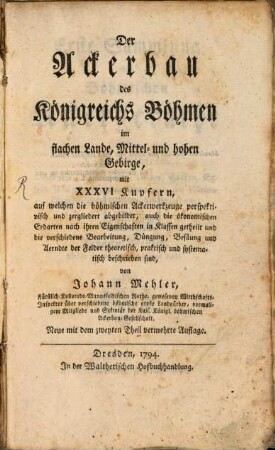 Der Ackerbau des Königreichs Böhmen im flachen Lande, Mittel-und hohen Gebirge ; ... Sammlung der Böhmischen Ackergeräthe .... [1,]1, Mit XXIV. Kupfern. Beschreibung der böhmischen Pflüge, Haaken, Eggen, Walzen, Queckenrechen, und einer Säemaschine : nebst der Erklärung der Pflügungsarten