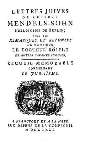 Lettres juives du célèbre Mendels-Sohn (Mendelssohn) avec les remarques et reponses de Kölble et autres savants hommes : recueil memorable, concernant de judaisme / Moses Mendelssohn