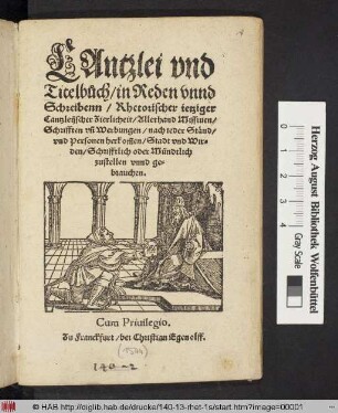CAntzlei vnd || Titelb°uch/ in Reden vnnd || Schreibenn/ Rhetorischer ietziger || Cantzleijscher Zierlicheit/ Allerhand Missiuen/|| Schrifften vñ Werbungen/ nach ieder Stænd/|| vnd Personen herkõmen/ Stadt vnd Wir=||den/ Schrifftlich oder Mündtlich || zustellen vnnd ge=||brauchen.||