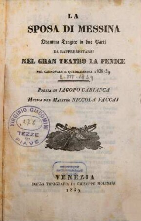 La sposa di Messina : dramma tragico in due parti ; da rappresentarsi nel Gran Teatro La Fenice nel carnovale e quadragesima 1838 - 39
