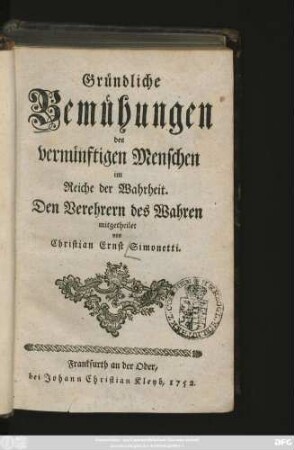 [Theil 1]: Gründliche Bemühungen des vernünftigen Menschen im Reiche der Wahrheit