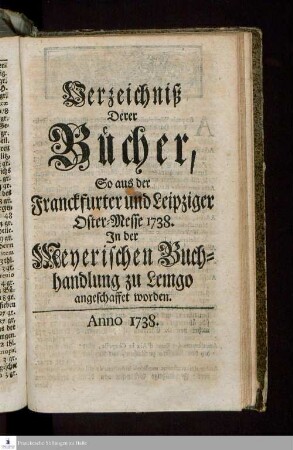 Verzeichniß Derer Bücher, So aus der Franckfurter und Leipziger Oster-Messe 1738. In der Meyerischen Buchhandlung zu Lemgo angeschaffet worden