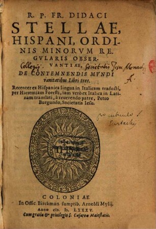 R. P. Fr. Didaci Stellae, Hispani, Ordinis Minorvm Regvlaris Observantiae, De Contemnendis Mvndi vanitatibus : Libri tres