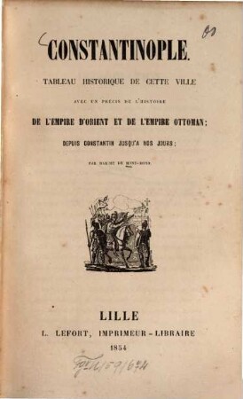 Constantinopel : Tableau historique de cette ville. Avec un précis de l'histoire de l'Empire d'Orient et de l'Empire Ottoman depuis Constantin jusqu'à nos jours