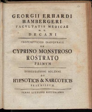 Georgii Erhardi Hambergeri Facvltatis Medicae H.T. Decani Propempticon Inavgvrale De Cyprino Monstroso Rostrato Primvm : Dissertationi Solenni De Hypnoticis & Narcoticis Praemissvm