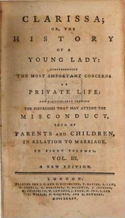 Clarissa; Or, The History Of A Young Lady : Comprehending The Most Important Concerns Of Private Life. And Particularly Shewing The Distresses That May Attend The Misconduct, Both Of Parents And Children, In Relation To Marriage ; In Eight Volumes. 3