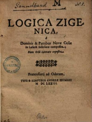 Logica Zigenica : a Dominis & Patribus Novae Cellae in Lusatia Inferiore compossita; Nunc Orbi Literato exposita