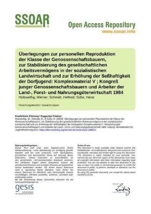 Überlegungen zur personellen Reproduktion der Klasse der Genossenschaftsbauern, zur Stabilisierung des gesellschaftlichen Arbeitsvermögens in der sozialistischen Landwirtschaft und zur Erhöhung der Seßhaftigkeit der Dorfjugend: Komplexmaterial V ; Kongreß junger Genossenschaftsbauern und Arbeiter der Land-, Forst- und Nahrungsgüterwirtschaft 1984