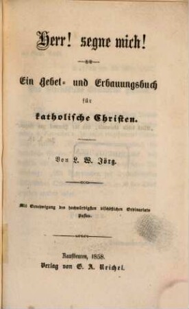 Herr! segne mich! : Ein Gebet- und Erbauungsbuch für katholische Christen