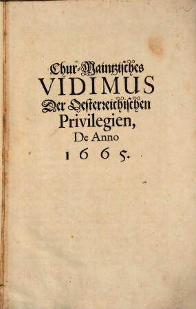 Chur-Maintzisches Vidimus Der Oesterreichischen Privilegien, De Anno 1665.