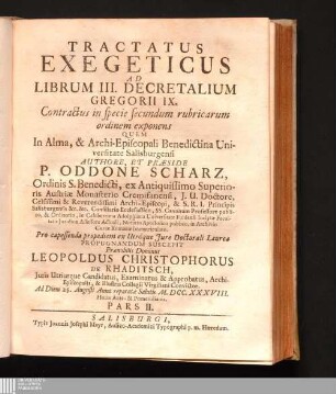 Tractatus Exegeticus Ad Librum III. Decretalium Gregorii IX. Contractus in specie secundum rubricarum ordinem exponens : Quem In Alma, & Archi-Episcopali Benedictina Universitate Salisburgensi ; Ad Diem 25. Augusti Anno reparatæ Salutis M. DCC. XXXVIII. Horis Ante- & Pomeridianis