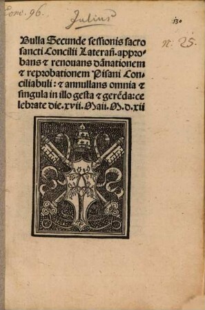 Bulla Secundae sessionis sacrosancti Concilii Lateran[ensis] approbans [et] renovans da[m]nationem [et] reprobationem Pisani Conciliabuli: [et] annulans omnia [et] singula in illo gesta [et] gere[n]da: celebrate die xvii Maii Mdxii