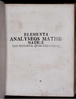 Elementa Analyseos Mathematicae Tam Finitorum, Quam Infinitorum.