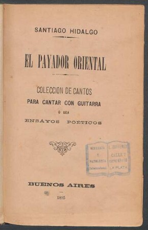 El payador oriental : colección de cantos para cantar con guitarra ó sea ensayos poéticos