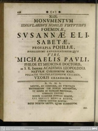 XLIX. Monumentum Singularibus Nobilis Virtutibus Foeminae, Susannae Elisabetae, Prosapia Pohliae, Nobilissimi Experientissimique Viri, Michaelis Pauli, [...]