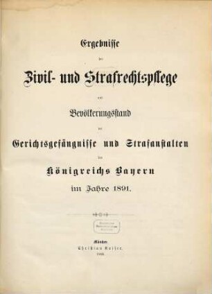Ergebnisse der Zivil- und Strafrechtspflege und Bevölkerungsstand der Gerichtsgefängnisse und Strafanstalten des Königreichs Bayern. 1891