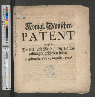 Königl. Dänisches Patent, betreffend Die Art und Weise/ wie die Bezahlungen geschehen sollen : d. Friedensburg den 14 Augusti, 1726